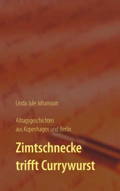 Zimtschnecke trifft Currywurst - Alltagsgeschichten aus Kopenhagen und Berlin - Johansson, Linda Jule