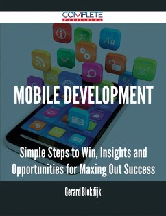 Mobile Development - Simple Steps to Win, Insights and Opportunities for Maxing Out Success (eBook, ePUB) Mobile Development - Simple Steps to Win, Insights and Opportunities for Maxing Out Success (eBook, ePUB)