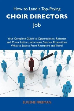 How to Land a Top-Paying Choir directors Job: Your Complete Guide to Opportunities, Resumes and Cover Letters, Interviews, Salaries, Promotions, What to Expect From Recruiters and More (eBook, ePUB)