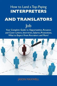 How to Land a Top-Paying Interpreters and translators Job: Your Complete Guide to Opportunities, Resumes and Cover Letters, Interviews, Salaries, Promotions, What to Expect From Recruiters and More (eBook, ePUB)