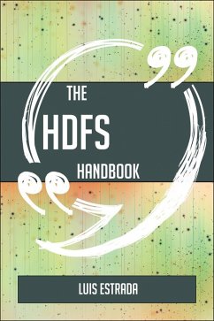 The HDFS Handbook - Everything You Need To Know About HDFS (eBook, ePUB) The HDFS Handbook - Everything You Need To Know About HDFS (eBook, ePUB)