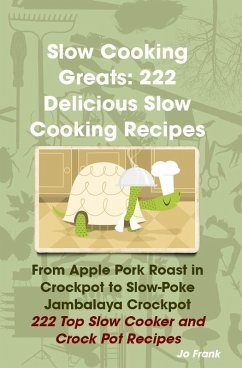 Slow Cooking Greats: 222 Delicious Slow Cooking Recipes: from Apple Pork Roast in Crockpot to Slow-Poke Jambalaya Crockpot - 222 Top Slow Cooker and Crock Pot Recipes (eBook, ePUB)