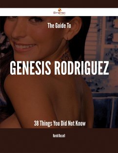 The Guide To Genesis Rodriguez - 38 Things You Did Not Know (eBook, ePUB)