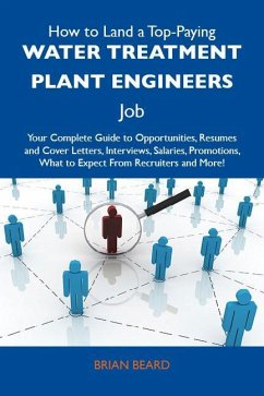 How to Land a Top-Paying Water treatment plant engineers Job: Your Complete Guide to Opportunities, Resumes and Cover Letters, Interviews, Salaries, Promotions, What to Expect From Recruiters and More (eBook, ePUB) - Brian Beard