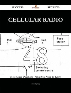 Cellular Radio 48 Success Secrets - 48 Most Asked Questions On Cellular Radio - What You Need To Know (eBook, ePUB)