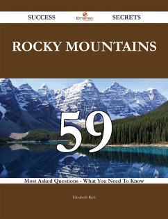Rocky Mountains 59 Success Secrets - 59 Most Asked Questions On Rocky Mountains - What You Need To Know (eBook, ePUB)