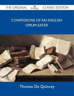 Confessions of an English Opium-Eater - The Original Classic Edition (eBook, ePUB)