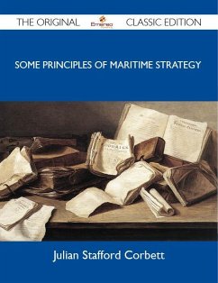 Some Principles of Maritime Strategy - The Original Classic Edition (eBook, ePUB)