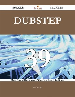 Dubstep 39 Success Secrets - 39 Most Asked Questions On Dubstep - What You Need To Know (eBook, ePUB) - Mueller, Lisa