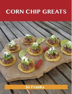 Corn Chip Greats: Delicious Corn Chip Recipes, The Top 78 Corn Chip Recipes (eBook, ePUB)