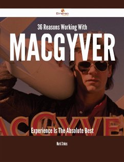 36 Reasons Working With MacGyver Experience Is The Absolute Best (eBook, ePUB)