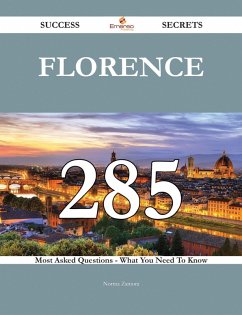Florence 285 Success Secrets - 285 Most Asked Questions On Florence - What You Need To Know (eBook, ePUB) - Zamora, Norma
