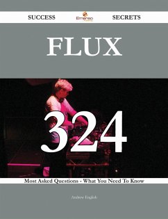 Flux 324 Success Secrets - 324 Most Asked Questions On Flux - What You Need To Know (eBook, ePUB)