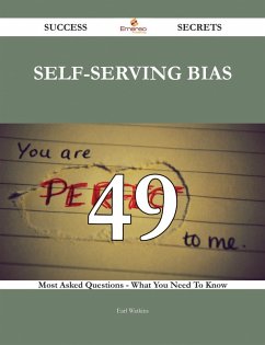 Self-serving Bias 49 Success Secrets - 49 Most Asked Questions On Self-serving Bias - What You Need To Know (eBook, ePUB)