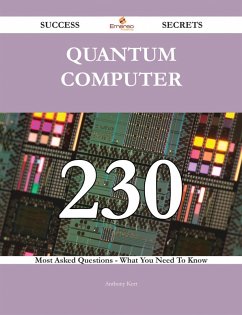 Quantum Computer 230 Success Secrets - 230 Most Asked Questions On Quantum Computer - What You Need To Know (eBook, ePUB)