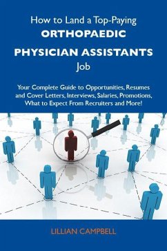 How to Land a Top-Paying Orthopaedic physician assistants Job: Your Complete Guide to Opportunities, Resumes and Cover Letters, Interviews, Salaries, Promotions, What to Expect From Recruiters and More (eBook, ePUB)