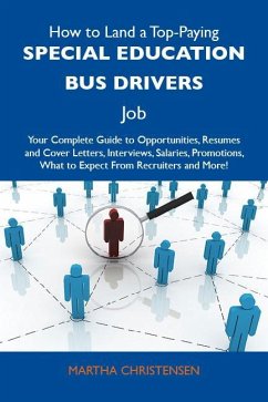How to Land a Top-Paying Special education bus drivers Job: Your Complete Guide to Opportunities, Resumes and Cover Letters, Interviews, Salaries, Promotions, What to Expect From Recruiters and More (eBook, ePUB)