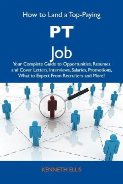 How to Land a Top-Paying PT Job: Your Complete Guide to Opportunities, Resumes and Cover Letters, Interviews, Salaries, Promotions, What to Expect From Recruiters and More (eBook, ePUB)
