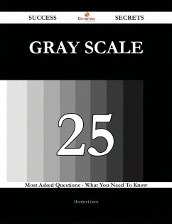 gray scale 25 Success Secrets - 25 Most Asked Questions On gray scale - What You Need To Know (eBook, ePUB) - Green, Heather