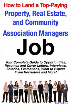 How to Land a Top-Paying Property, Real Estate, and Community Association Managers Job: Your Complete Guide to Opportunities, Resumes and Cover Letters, Interviews, Salaries, Promotions, What to Expect From Recruiters and More! (eBook, ePUB)