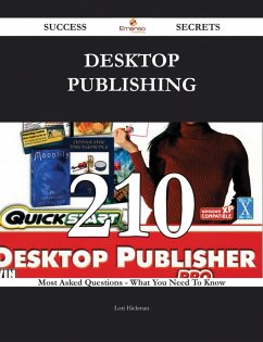 Desktop Publishing 210 Success Secrets - 210 Most Asked Questions On Desktop Publishing - What You Need To Know (eBook, ePUB)