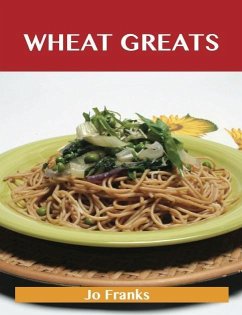 Wheat Greats: Delicious Wheat Recipes, The Top 59 Wheat Recipes (eBook, ePUB) Wheat Greats: Delicious Wheat Recipes, The Top 59 Wheat Recipes (eBook, ePUB)