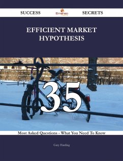 Cover Efficient Market Hypothesis 35 Success Secrets - 35 Most Asked Questions On Efficient Market Hypothesis - What You Need To Know (eBook, ePUB)