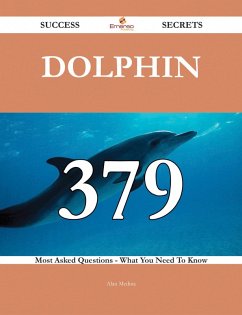 Dolphin 379 Success Secrets - 379 Most Asked Questions On Dolphin - What You Need To Know (eBook, ePUB) Dolphin 379 Success Secrets - 379 Most Asked Questions On Dolphin - What You Need To Know (eBook, ePUB)