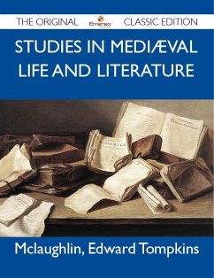 Studies in Mediæval Life and Literature - The Original Classic Edition (eBook, ePUB) Studies in Mediæval Life and Literature - The Original Classic Edition (eBook, ePUB)