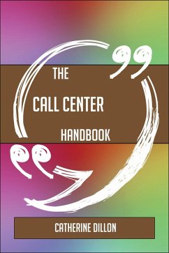 The Call center Handbook - Everything You Need To Know About Call center (eBook, ePUB) The Call center Handbook - Everything You Need To Know About Call center (eBook, ePUB)