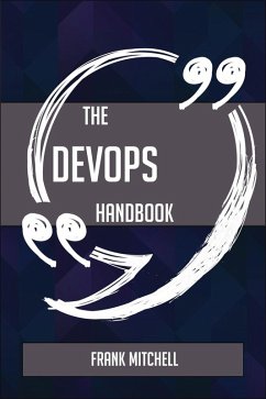 The DevOps Handbook - Everything You Need To Know About DevOps (eBook, ePUB) The DevOps Handbook - Everything You Need To Know About DevOps (eBook, ePUB)