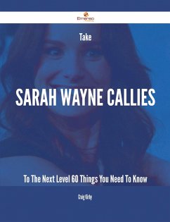 Take Sarah Wayne Callies To The Next Level - 60 Things You Need To Know (eBook, ePUB)