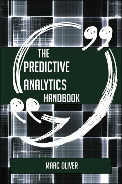 The Predictive Analytics Handbook - Everything You Need To Know About Predictive Analytics (eBook, ePUB)