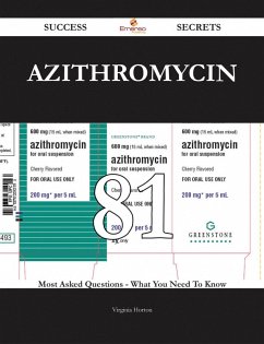 Azithromycin 81 Success Secrets - 81 Most Asked Questions On Azithromycin - What You Need To Know (eBook, ePUB)