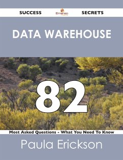 Data Warehouse 82 Success Secrets - 82 Most Asked Questions On Data Warehouse - What You Need To Know (eBook, ePUB) Data Warehouse 82 Success Secrets - 82 Most Asked Questions On Data Warehouse - What You Need To Know (eBook, ePUB)