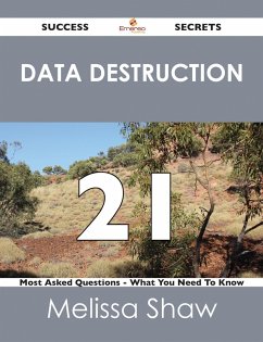 Data Destruction 21 Success Secrets - 21 Most Asked Questions On Data Destruction - What You Need To Know (eBook, ePUB) - Shaw, Melissa