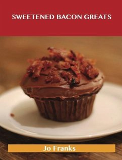 Sweetened Bacon Greats: Delicious Sweetened Bacon Recipes, The Top 43 Sweetened Bacon Recipes (eBook, ePUB) - Franks, Jo