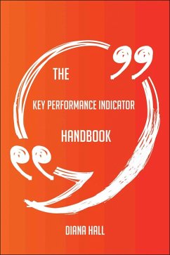 The Key Performance Indicator Handbook - Everything You Need To Know About Key Performance Indicator (eBook, ePUB)