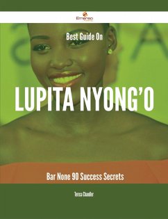 Best Guide On Lupita Nyong'o- Bar None - 90 Success Secrets (eBook, ePUB)