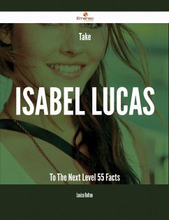 Take Isabel Lucas To The Next Level - 55 Facts (eBook, ePUB)