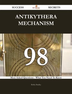 Antikythera mechanism 98 Success Secrets - 98 Most Asked Questions On Antikythera mechanism - What You Need To Know (eBook, ePUB) Antikythera mechanism 98 Success Secrets - 98 Most Asked Questions On Antikythera mechanism - What You Need To Know (eBook, ePUB)