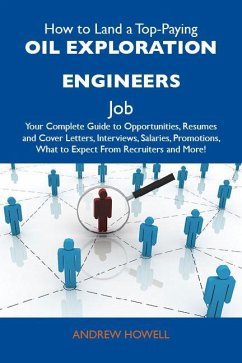 How to Land a Top-Paying Oil exploration engineers Job: Your Complete Guide to Opportunities, Resumes and Cover Letters, Interviews, Salaries, Promotions, What to Expect From Recruiters and More (eBook, ePUB)