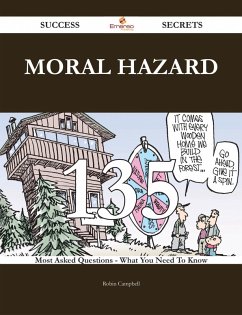 Moral Hazard 135 Success Secrets - 135 Most Asked Questions On Moral Hazard - What You Need To Know (eBook, ePUB)