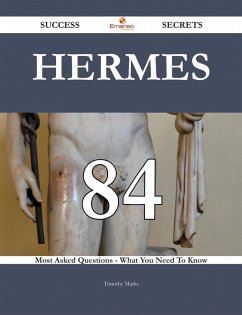 Hermes 84 Success Secrets - 84 Most Asked Questions On Hermes - What You Need To Know (eBook, ePUB) Hermes 84 Success Secrets - 84 Most Asked Questions On Hermes - What You Need To Know (eBook, ePUB)