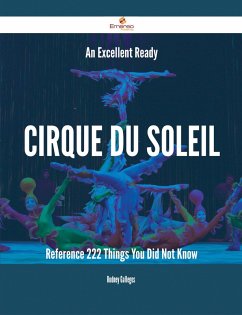 An Excellent Ready Cirque du Soleil Reference - 222 Things You Did Not Know (eBook, ePUB)