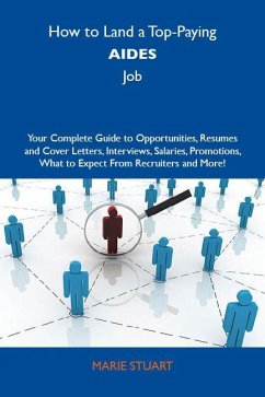 How to Land a Top-Paying Aides Job: Your Complete Guide to Opportunities, Resumes and Cover Letters, Interviews, Salaries, Promotions, What to Expect From Recruiters and More (eBook, ePUB)