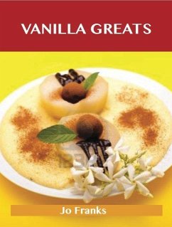 Cover Vanilla Greats: Delicious Vanilla Recipes, The Top 94 Vanilla Recipes (eBook, ePUB)