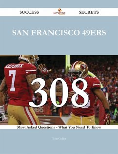 San Francisco 49ers 308 Success Secrets - 308 Most Asked Questions On San Francisco 49ers - What You Need To Know (eBook, ePUB)