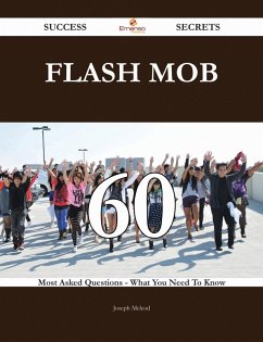 Flash Mob 60 Success Secrets - 60 Most Asked Questions On Flash Mob - What You Need To Know (eBook, ePUB) Flash Mob 60 Success Secrets - 60 Most Asked Questions On Flash Mob - What You Need To Know (eBook, ePUB)