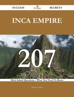Inca Empire 207 Success Secrets - 207 Most Asked Questions On Inca Empire - What You Need To Know (eBook, ePUB)